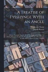 bokomslag A Treatise of Fysshynge Wyth an Angle; Being a Facsimile Reprod. of the First Book on the Subject of Fishing Printed in England by Wynkyn De Worde at Westminster in 1496. With an Introd. by M.C.