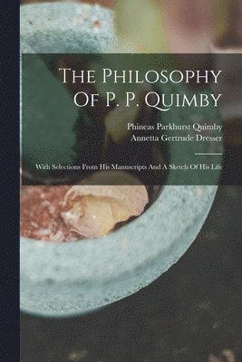 Annetta Gertrude Dresser - Philosophy Of P. P. Quimby, Häftad