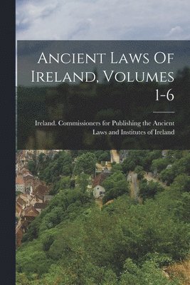 Ireland Commissioners for Publishing - Ancient Laws Of Ireland, Volumes 1-6, Häftad