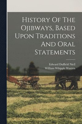 History Of The Ojibways, Based Upon Traditions And Oral Statements 1