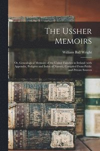 bokomslag The Ussher Memoirs; or, Genealogical Memoirs of the Ussher Families in Ireland (with Appendix, Pedigree and Index of Names), Compiled From Public and Private Sources