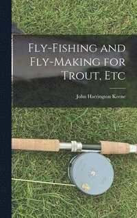 bokomslag Fly-Fishing and Fly-Making for Trout, Etc