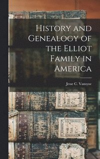 bokomslag History and Genealogy of the Elliot Family in America