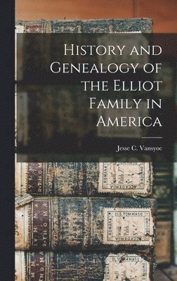History and Genealogy of the Elliot Family in America 1