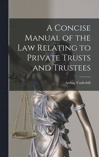 bokomslag A Concise Manual of the Law Relating to Private Trusts and Trustees