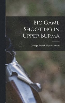Big Game Shooting in Upper Burma