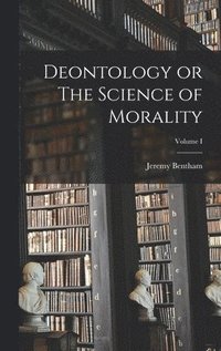 bokomslag Deontology or The Science of Morality; Volume I