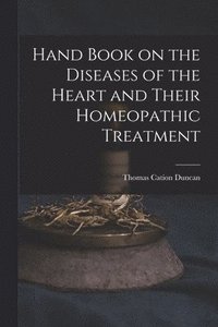 bokomslag Hand Book on the Diseases of the Heart and Their Homeopathic Treatment