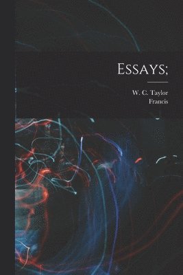 Francis 1561-1626 Bacon, W. C. (William Cooke) Taylor - Essays;, Häftad
