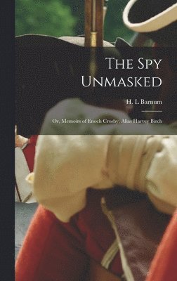 bokomslag Spy Unmasked; or, Memoirs of Enoch Crosby, Alias Harvey Birch