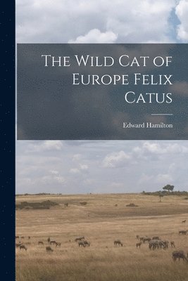 Edward Hamilton - Wild Cat of Europe Felix Catus, Häftad