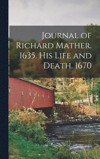 bokomslag Journal of Richard Mather. 1635. His Life and Death. 1670