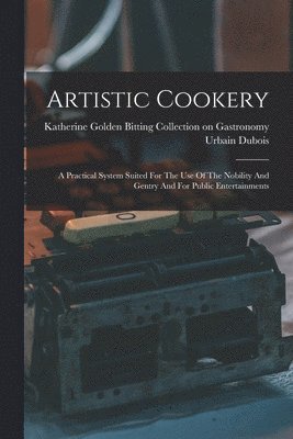 Urbain DuBois, Katherine Golden Bitting Collection on - Artistic Cookery, Häftad