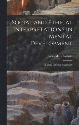 James Mark Baldwin - Social and Ethical Interpretations in Mental Development; A Study in Social Psychology, Inbunden