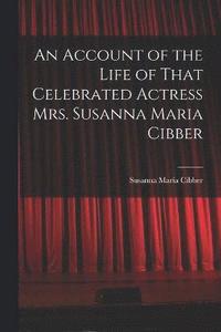 bokomslag Account of the Life of That Celebrated Actress Mrs. Susanna Maria Cibber