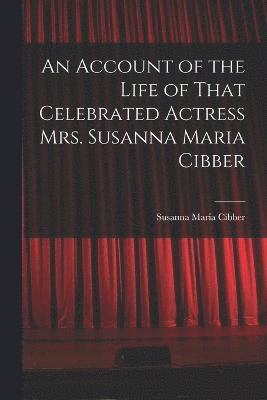 bokomslag Account of the Life of That Celebrated Actress Mrs. Susanna Maria Cibber