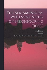 bokomslag The Angami Nagas, With Some Notes on Neighbouring Tribes; Published by Direction of the Assam Administration