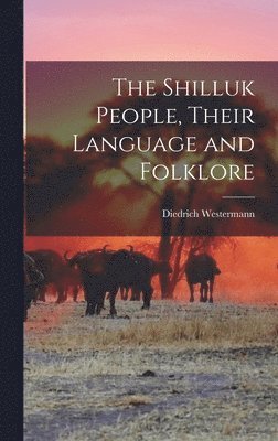 Diedrich Westermann - Shilluk People, Their Language and Folklore, Inbunden