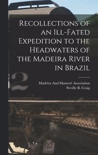 bokomslag Recollections of an Ill-Fated Expedition to the Headwaters of the Madeira River in Brazil