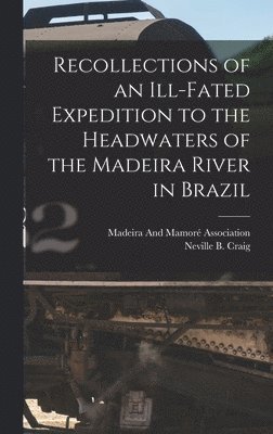 Recollections of an Ill-Fated Expedition to the Headwaters of the Madeira River in Brazil
