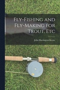 bokomslag Fly-Fishing and Fly-Making for Trout, Etc