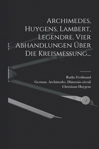 bokomslag Archimedes, Huygens, Lambert, Legendre. Vier Abhandlungen ber die Kreismessung...