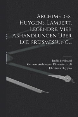 Adrien Marie Legendre, Christiaan Huygens, Rudio Ferdinand - Archimedes, Huygens, Lambert, Legendre. Vier Abhandlungen über die Kreismessung..., Häftad