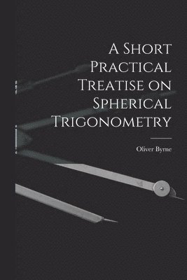 Short Practical Treatise on Spherical Trigonometry