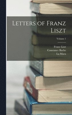 Franz Liszt, La Mara, Constance Bache - Letters of Franz Liszt; Volume 1, Inbunden