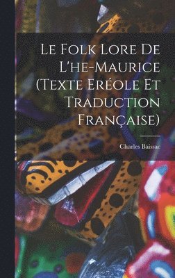 Folk Lore De L'he-Maurice (Texte Eréole Et Traduction Française)