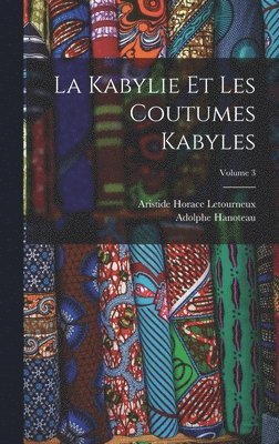 La Kabylie Et Les Coutumes Kabyles; Volume 3 1