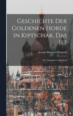 bokomslag Geschichte der Goldenen Horde in Kiptschak, Das ist