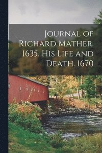 bokomslag Journal of Richard Mather. 1635. His Life and Death. 1670