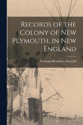 Records of the Colony of New Plymouth, in New England 1