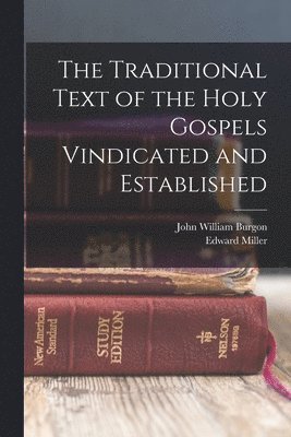 Traditional Text of the Holy Gospels Vindicated and Established