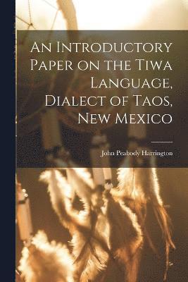 An Introductory Paper on the Tiwa Language, Dialect of Taos, New Mexico 1