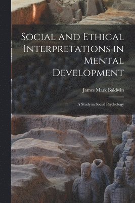 James Mark Baldwin - Social and Ethical Interpretations in Mental Development; A Study in Social Psychology, Häftad