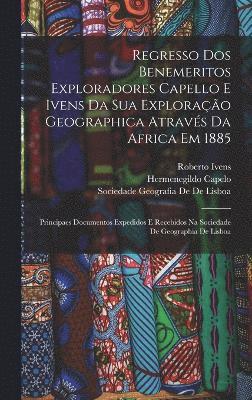 bokomslag Regresso Dos Benemeritos Exploradores Capello E Ivens Da Sua Explorao Geographica Atravs Da Africa Em 1885