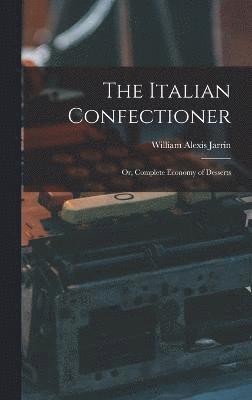 The Italian Confectioner; Or, Complete Economy of Desserts 1