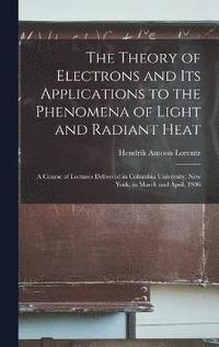 bokomslag The Theory of Electrons and Its Applications to the Phenomena of Light and Radiant Heat