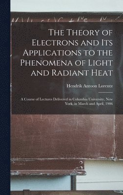 Hendrik Antoon Lorentz - Theory of Electrons and Its Applications to the Phenomena of Light and Radiant Heat, Inbunden