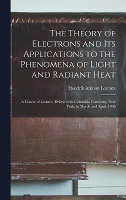 Theory of Electrons and Its Applications to the Phenomena of Light and Radiant Heat