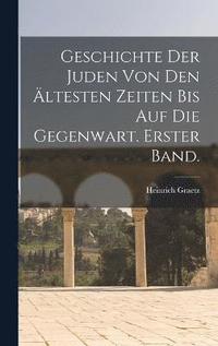 bokomslag Geschichte Der Juden Von Den ltesten Zeiten Bis Auf Die Gegenwart. Erster Band.