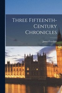 bokomslag Three Fifteenth-Century Chronicles