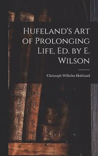 bokomslag Hufeland's Art of Prolonging Life, Ed. by E. Wilson