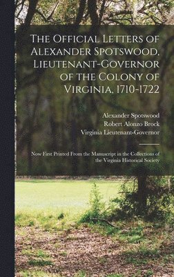 Robert Alonzo Brock, 1710-1 Virginia Lieutenant-Governor, Virginia Lieutenant-Governor, 1710-1... Virginia. Lieutenant-Governor, Virginia Lieutenant-Governor - Official Letters of Alexander Spotswood, Lieutenant-Governor of the Colony of Virginia, 1710-1722, Inbunden