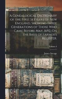 bokomslag A Genealogical Dictionary of the First Settlers of New England, Showing Three Generations of Those Who Came Before May, 1692, On the Basis of Farmer's Register.; Volume I