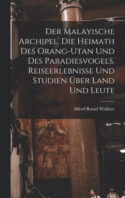 bokomslag Der Malayische Archipel. Die Heimath des Orang-Utan und des Paradiesvogels. Reiseerlebnisse und Studien ber Land und Leute