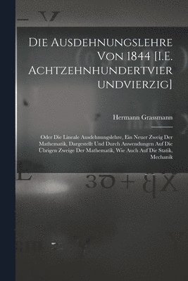 Die Ausdehnungslehre Von 1844 [I.E. Achtzehnhundertvierundvierzig] 1