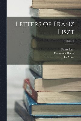Franz Liszt, La Mara, Constance Bache - Letters of Franz Liszt; Volume 1, Häftad